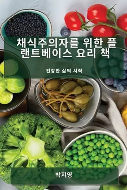 채식주의자를 위한 플랜트베이스 요리 책: 건 by 박지 영