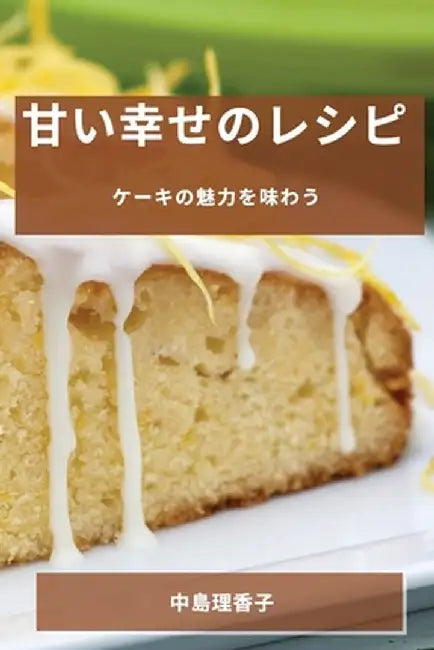 甘い幸せのレシピ: ケーキの魅力を味わう by 中ो 理香子