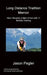 Long Distance Triathlon Memoir - How I Became a Man of Iron with 11 Months Training by Jason Pegler