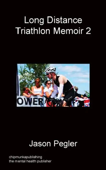 Long Distance Triathlon Memoir 2 by Jason Pegler