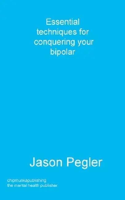 Essential techniques for conquering your bipolar by Jason Pegler