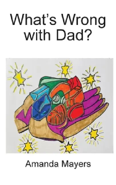 What's Wrong with Dad? by Amanda Mayers