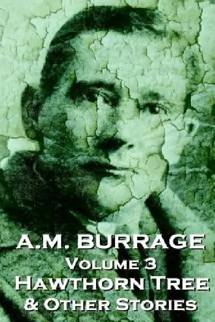 A.M. Burrage - The Hawthorn Tree & Other Stories: Classics From The Master Of Horror by A. M. Burrage
