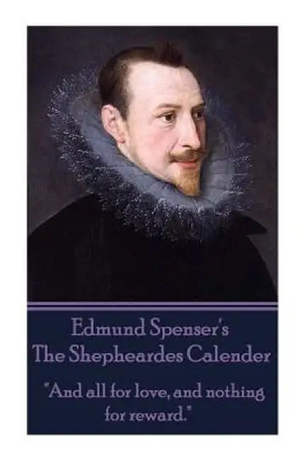 Edmund Spenser - The Shepheardes Calender: And All for Love, and Nothing for Reward. by Edmund Spenser