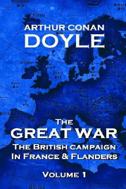 The British Campaign in France and Flanders - Volume 1: The Great War By Arthur Conan Doyle by Arthur Conan Doyle