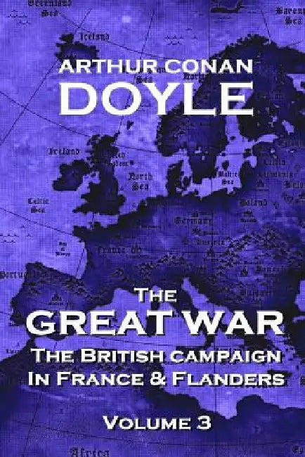 The British Campaign in France and Flanders - Volume 3: The Great War By Arthur Conan Doyle by Arthur Conan Doyle