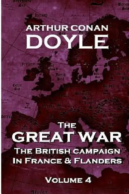 The British Campaign in France and Flanders - Volume 4: The Great War By Arthur Conan Doyle by Arthur Conan Doyle