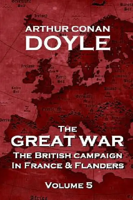 The British Campaign in France and Flanders - Volume 5: The Great War By Arthur Conan Doyle by Arthur Conan Doyle