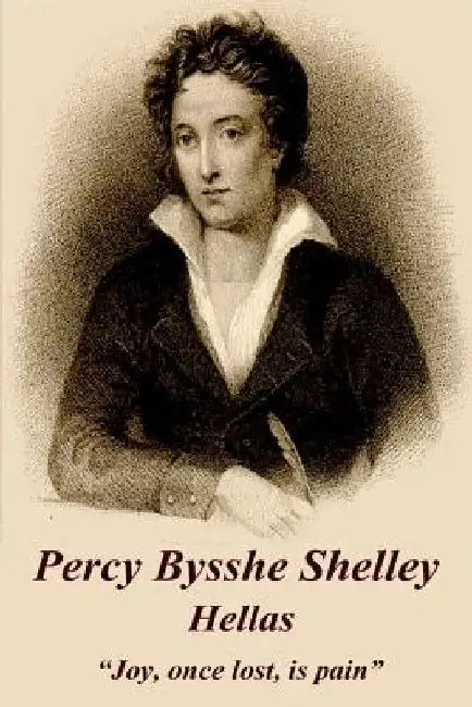Percy Bysshe Shelley - Hellas: "Joy, once lost, is pain" by Percy Bysshe Shelley