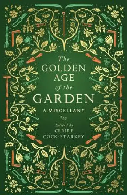 The Golden Age of the Garden: A Miscellany by Claire Cock-Starkey