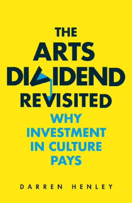The Arts Dividend Revisited, Volume 2: Why Investment in Culture Pays