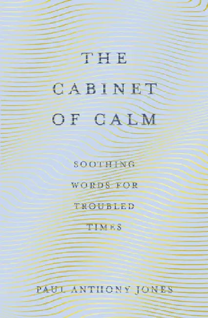 The Cabinet of Calm: Soothing Words for Troubled Times by Paul Anthony Jones