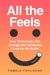 All the Feels: How Technology Can Change Our Emotional Lives for the Better by Pamela Pavliscak