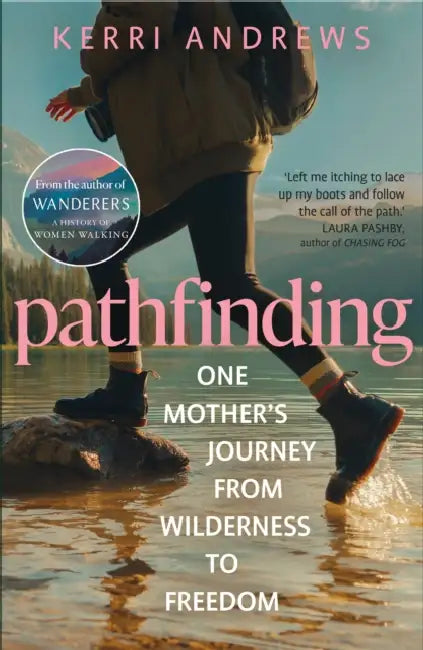 Pathfinding: One Mother's Journey from Wilderness to Freedom - from the author of Wanderers by Kerri Andrews
