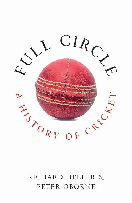 Full Circle: A History of Cricket by Peter Oborne
