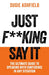 Just F**king Say It: The Ultimate Guide to Speaking with Confidence In Any Situation by Susie Ashfield