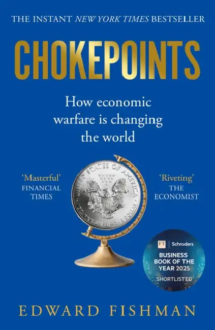 Chokepoints: How Economic Warfare is Changing the World - FT BUSINESS BOOK OF THE YEAR SHORTLISTED by Edward Fishman