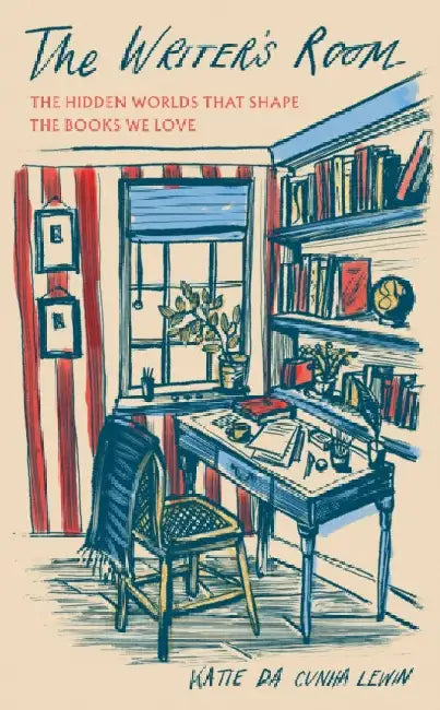 The Writer's Room: The Hidden Worlds That Shape the Books We Love - The perfect stocking filler for the bookworm in your life by Katie da Cunha Lewin