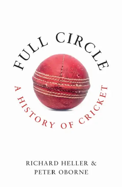 Full Circle: A History of Cricket by Peter Oborne