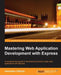 Mastering Web Application Development with Express by Alexandru VL Du U.