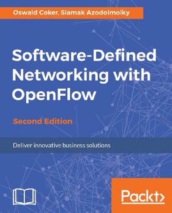 Software-Defined Networking with OpenFlow - Second Edition by Oswald Coker, Siamak Azodolmolky