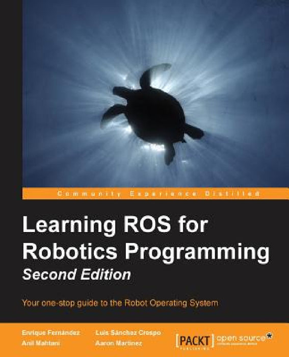 Learning ROS for Robotics Programming - Second Edition: Your one-stop guide to the Robot Operating System by Aaron Martinez Romero, Enrique Fernández, Luis Sánchez Crespo