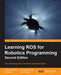 Learning ROS for Robotics Programming - Second Edition: Your one-stop guide to the Robot Operating System by Aaron Martinez Romero, Enrique Fernández, Luis Sánchez Crespo