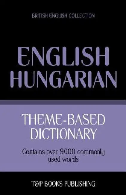 Theme-based dictionary British English-Hungarian - 9000 words by Andrey Taranov