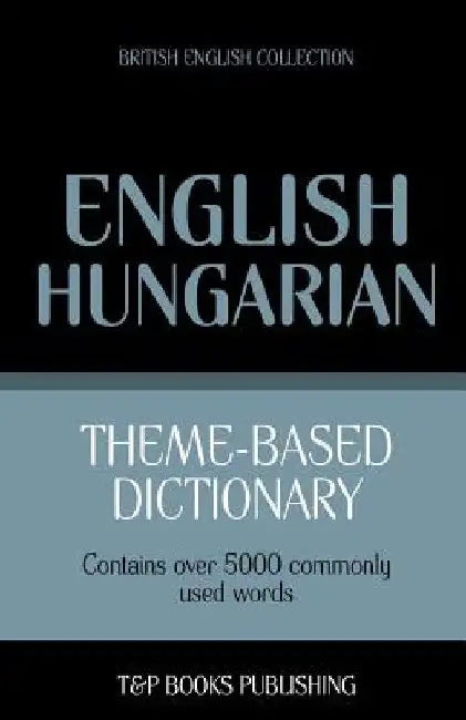 Theme-based dictionary British English-Hungarian - 5000 words by Andrey Taranov