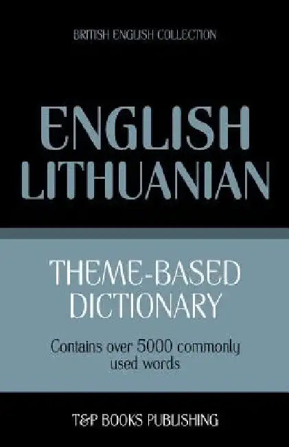 Theme-based dictionary British English-Lithuanian - 5000 words by Andrey Taranov