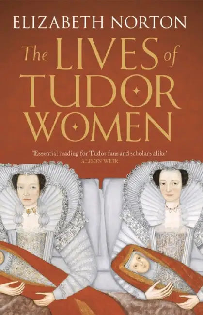 The Lives of Tudor Women by Elizabeth Norton