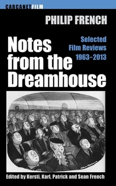 Notes from the Dream House: Selected Film Reviews 1963-2013 by Philip French