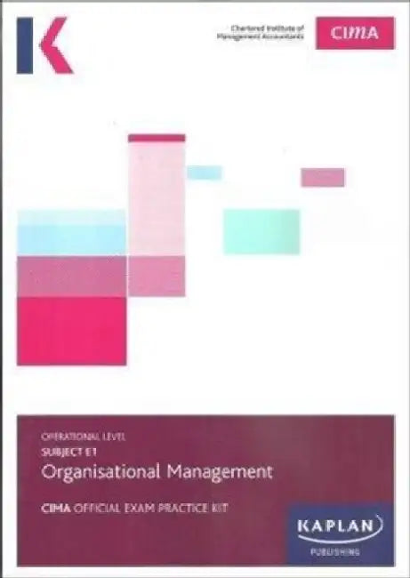 E1 ORGANISATIONAL MANAGEMENT - EXAM PRACTICE KIT by Kaplan Publishing