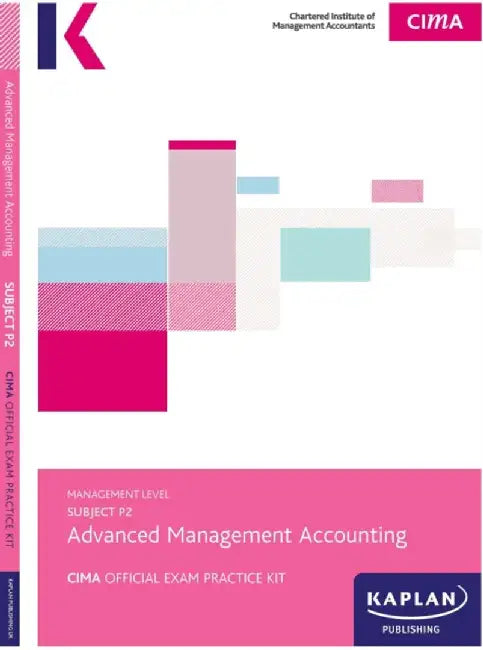 P2 ADVANCED MANAGEMENT ACCOUNTING - EXAM PRACTICE KIT by Kaplan Publishing