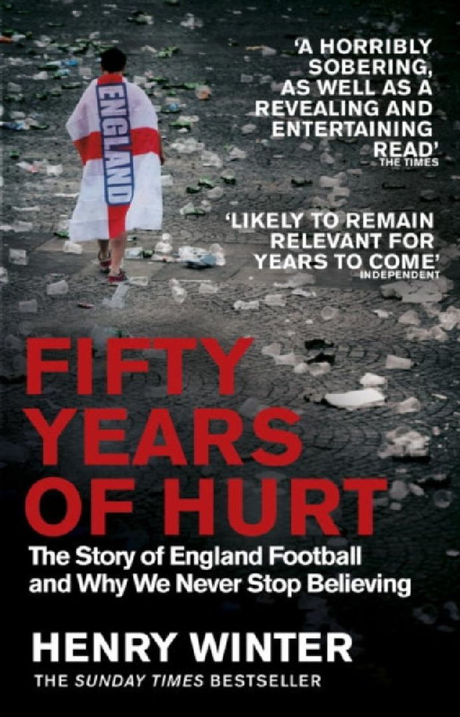 Fifty Years of Hurt: The Story of England Football and Why We Never Stop Believing by Henry Winter