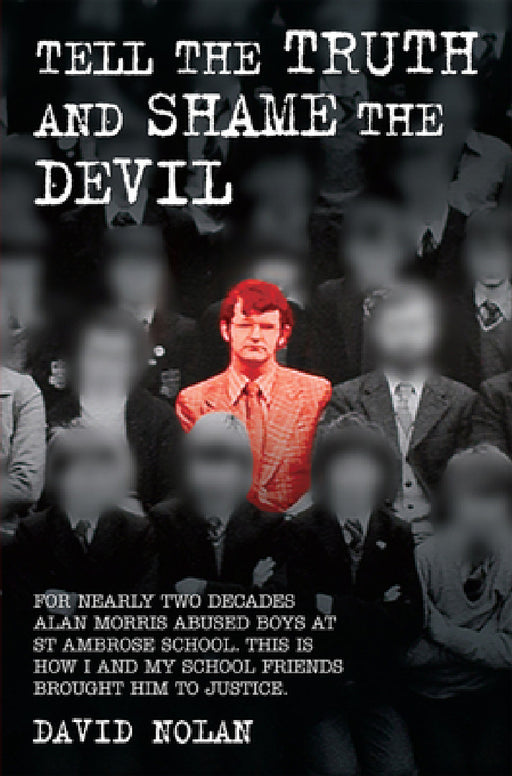 Tell the Truth and Shame the Devil - Alan Morris abused me and dozens of my classmates. This is the true story of how we brought him to justice. by David Nolan