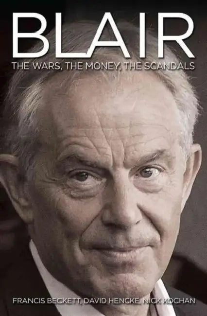 Blair Inc.: The Wars, the Money, the Scandals by Francis Beckett, David Hencke, Nick Kochan