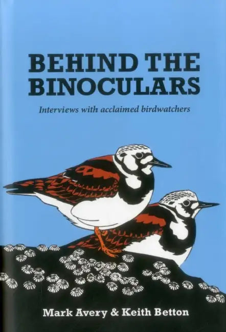 Behind the Binoculars: Interviews with acclaimed birdwatchers by Dr. Mark Avery