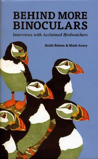 Behind More Binoculars: Interviews with Acclaimed Birdwatchers by Keith Betton, Mark Avery