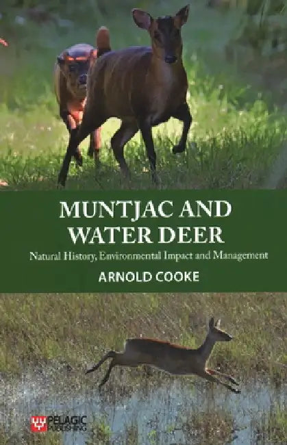 Muntjac and Water Deer: Natural History, Environmental Impact and Management by Arnold Cooke