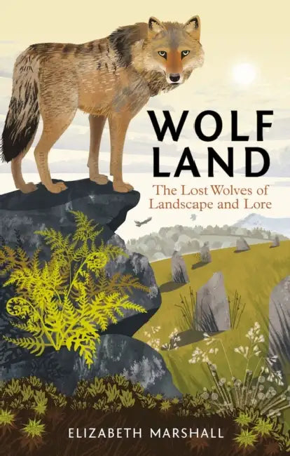 Wolf Land: The Lost Wolves of Landscape and Lore by Elizabeth Marshall