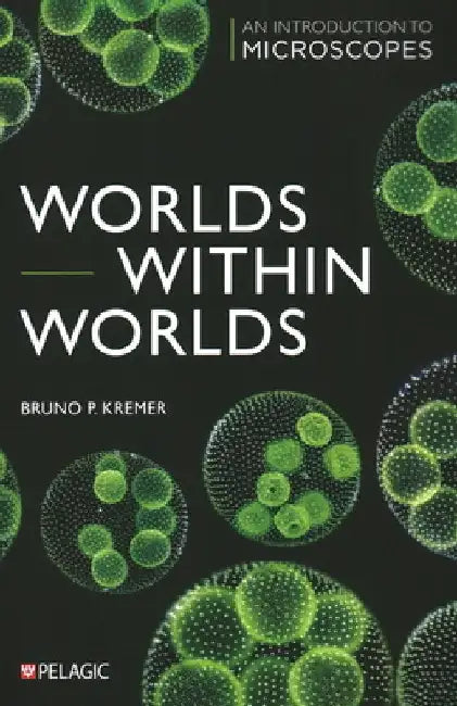 Worlds Within Worlds: An Introduction to Microscopes by Bruno Kremer