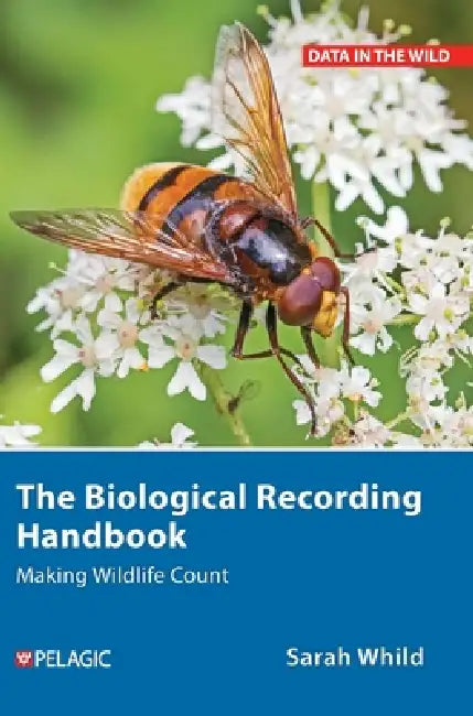 The Biological Recording Handbook: Making Wildlife Count by Sarah Whild