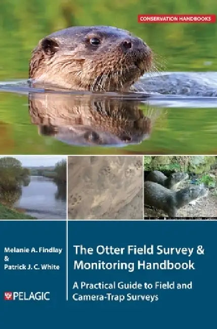 The Otter Field Survey and Monitoring Handbook: A Practical Guide to Field and Camera-Trap Surveys by Melanie Findlay, Patrick White