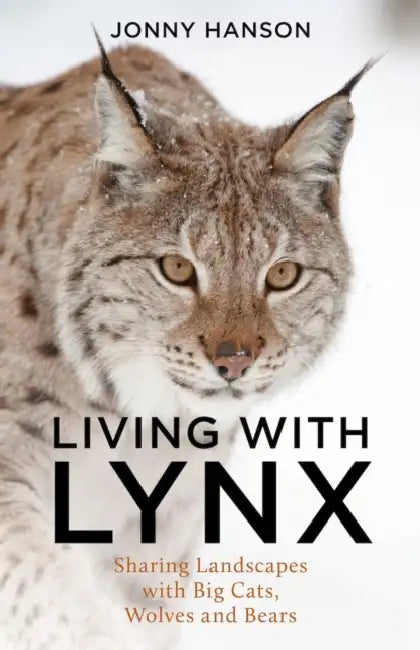 Living with Lynx: Sharing Landscapes with Big Cats, Wolves and Bears by Jonny Hanson