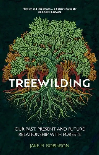 Treewilding: Our Past, Present and Future Relationship with Forests by Jake Robinson