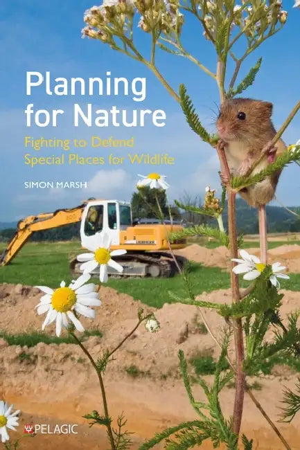 Planning for Nature: Fighting to Defend Special Places for Wildlife by Simon Marsh