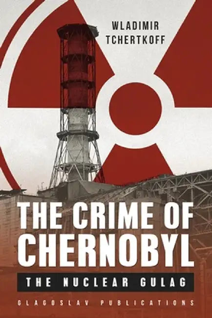 The Crime of Chernobyl - The Nuclear Gulag by Wladimir Tchertkoff