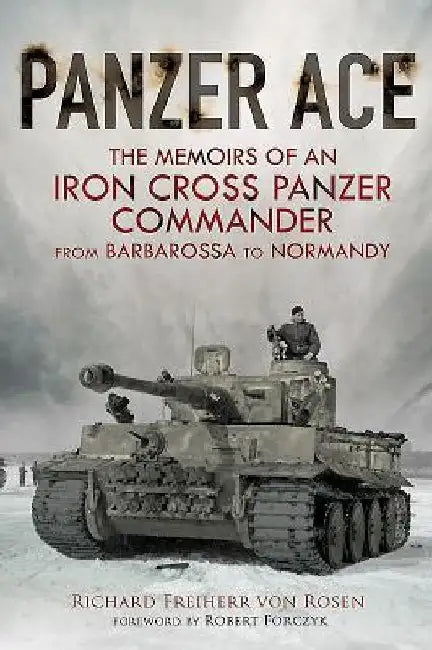 Panzer Ace: The Memoirs of an Iron Cross Panzer Commander from Barbarossa to Normandy by Richard Freiherr Von Rosen