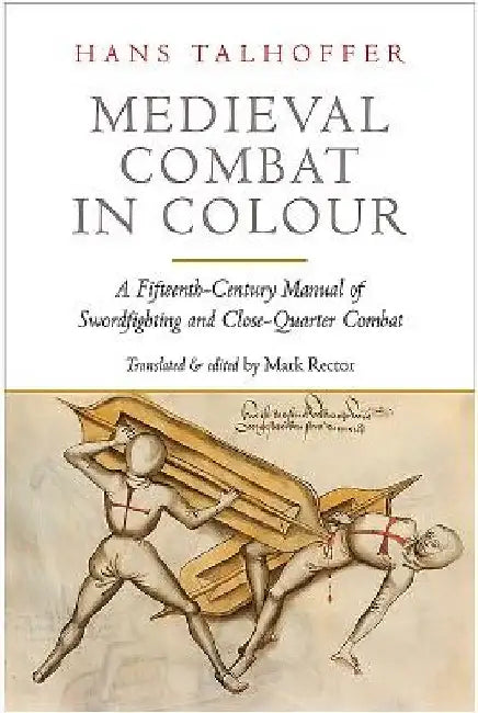Medieval Combat in Colour: A Fifteenth-Century Manual of Swordfighting and Close-Quarter Combat by Hans Talhoffer